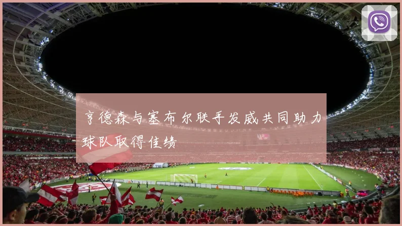 亨德森与塞布尔联手发威共同助力球队取得佳绩